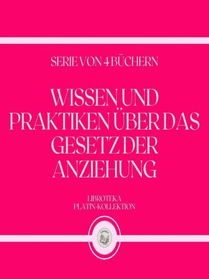 cover image of WISSEN UND PRAKTIKEN ÜBER DAS GESETZ DER ANZIEHUNG (SERIE VON 4 BÜCHERN)